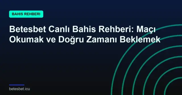 Betesbet Canlı Bahis Rehberi: Maçı Okumak ve Doğru Zamanı Beklemek