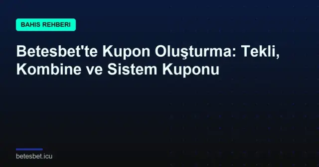 Betesbet'te Kupon Oluşturma: Tekli, Kombine ve Sistem Kuponu
