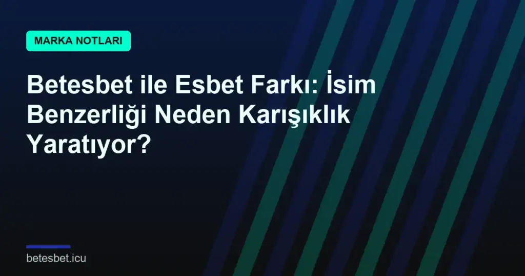 Betesbet ile Esbet Farkı: İsim Benzerliği Neden Karışıklık Yaratıyor?