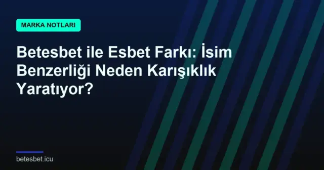 Betesbet ile Esbet Farkı: İsim Benzerliği Neden Karışıklık Yaratıyor?