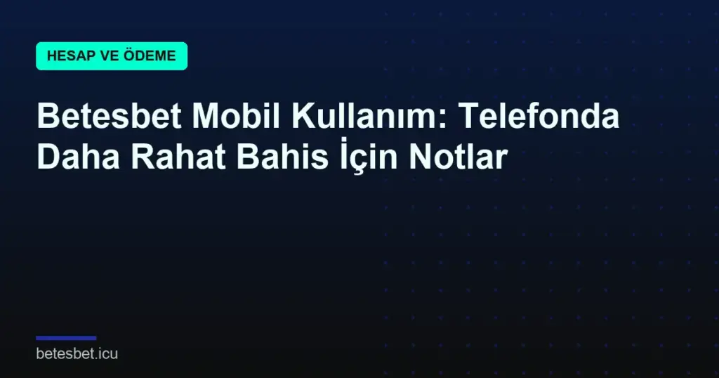 Betesbet Mobil Kullanım: Telefonda Daha Rahat Bahis İçin Notlar