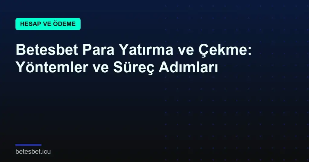 Betesbet Para Yatırma ve Çekme: Yöntemler ve Süreç Adımları